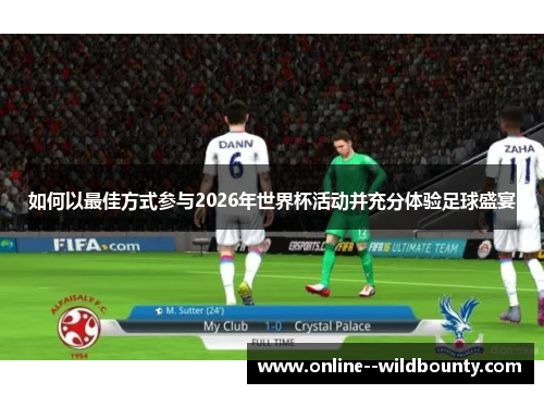 如何以最佳方式参与2026年世界杯活动并充分体验足球盛宴 如何以最佳方式参与2026年世界杯活动并充分体验足球盛宴