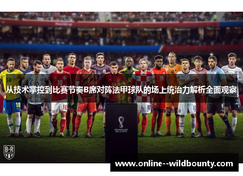 从技术掌控到比赛节奏B席对阵法甲球队的场上统治力解析全面观察 从技术掌控到比赛节奏B席对阵法甲球队的场上统治力解析全面观察