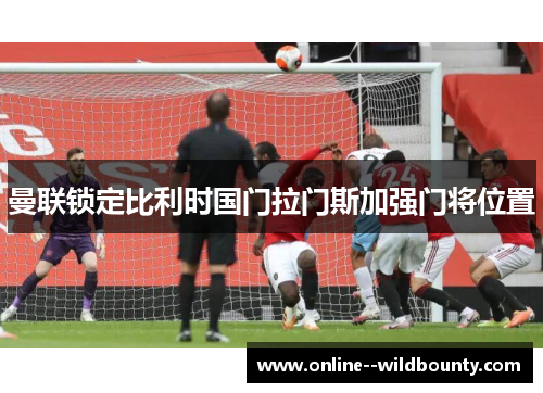 曼联锁定比利时国门拉门斯加强门将位置