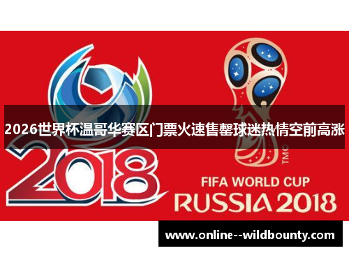 2026世界杯温哥华赛区门票火速售罄球迷热情空前高涨